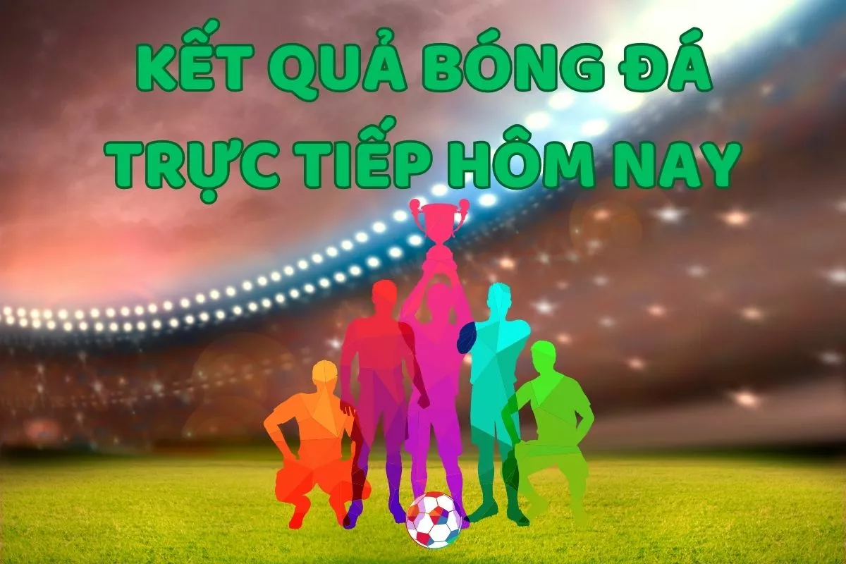 Kết quả bóng đá 5 Kết quả bóng đá trực tiếp hôm nay tại trangcadobongda