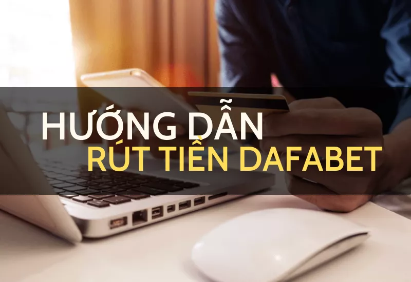 Rút Tiền Dafabet chỉ với 4 bước cực nhanh 14 Hướng dẫn rút tiền Dafabet