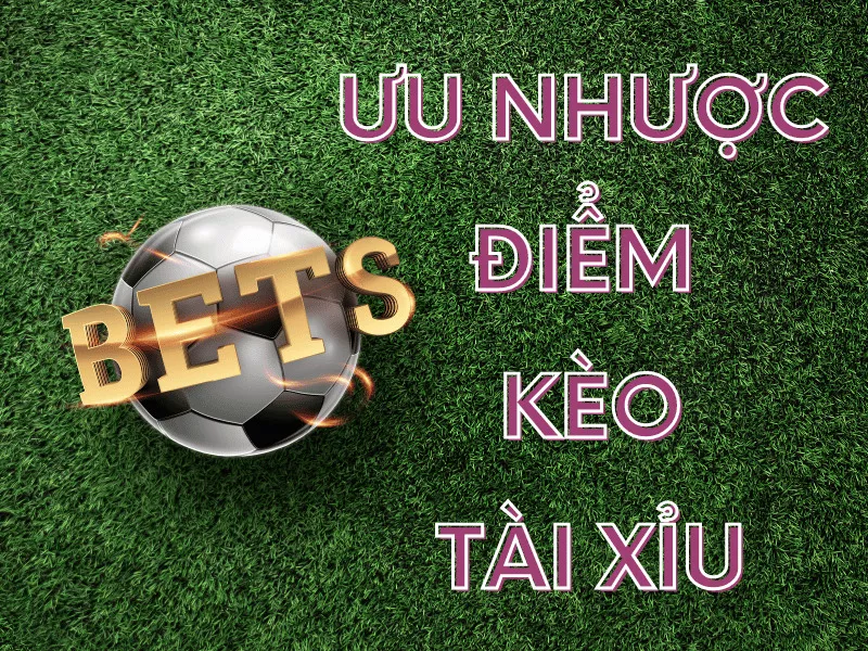 Kèo tài xỉu là gì? Kiến thức về kèo tài xỉu bóng đá bạn cần biết 41 Ưu nhược điểm của cược bóng kèo tài xỉu