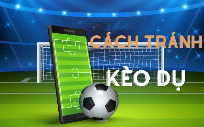 Kèo dụ là gì? Cách né kèo dụ hiệu quả nhất cho người mới 4 Cách tránh kèo dụ mà người chơi nên biết