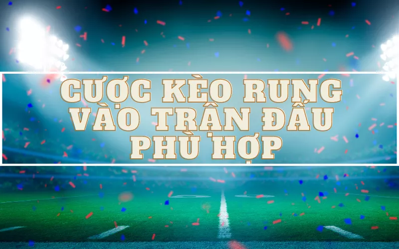 Kèo rung là gì? Cách đánh kèo rung hiệu quả cho người mới 7 Cược kèo rungvaof trận đấu phù hợp
