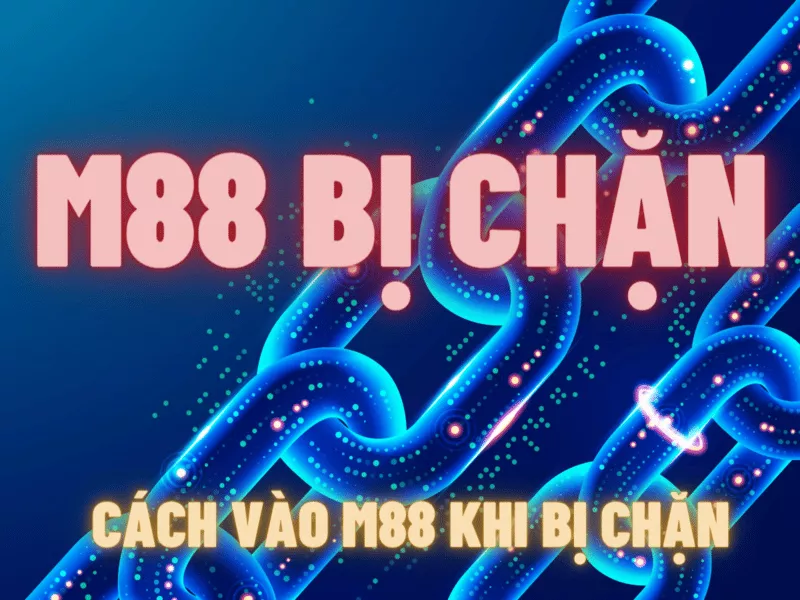 M88 bị chặn - Cách vào M88 khi bị chặn nhanh chóng nhất 6 Hướng dẫn cách vào M88 khi bị chặn