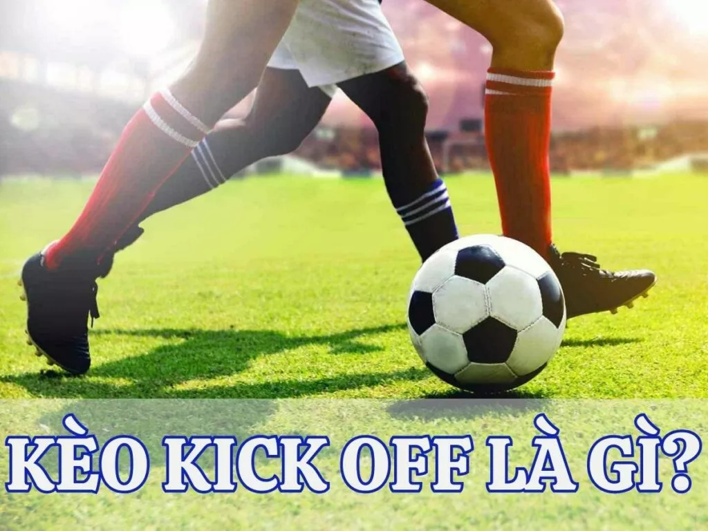 Kèo kick off là gì? Hướng dẫn đặt cược kèo kick off tại trang bóng đá 3 Tìm hiểu về kèo kick off