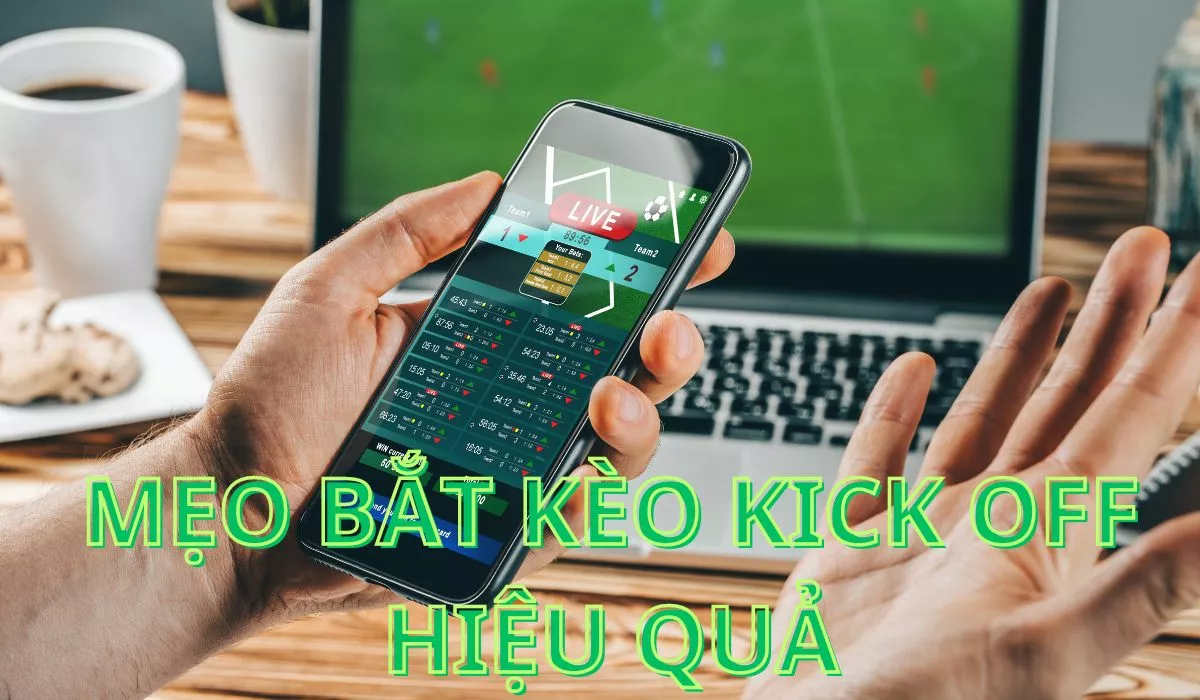 Kèo kick off là gì? Hướng dẫn đặt cược kèo kick off tại trang bóng đá 5 mẹo bắt kèo kick off