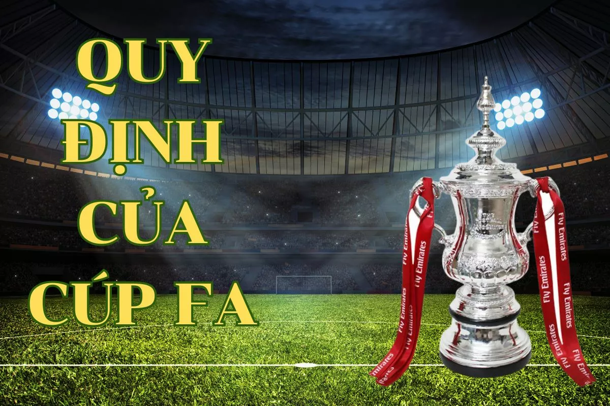 Cúp FA là gì? Những điều cần biết về giải đấu FA Cup 7 QƯy định của cúp FA