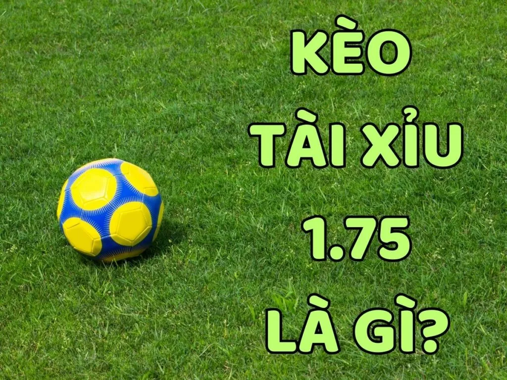 Kèo Tài Xỉu 1.75 là gì? Kinh nghiệm đánh kèo Tài Xỉu 1.75 luôn thắng 4 Kèo Tài Xỉu 1.75 là gì?