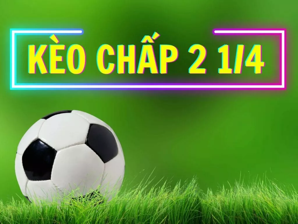 Kèo chấp 2 1/4 là gì? Kinh nghiệm chơi kèo chấp 2/2.5 hiệu quả nhất 3 kèo chấp 2 1/4 là gì?