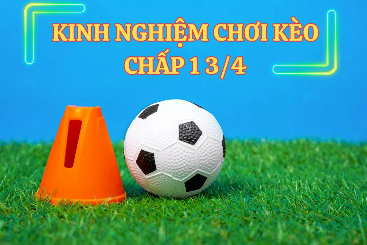 Kèo Chấp 1.75 là gì? Cách đánh kèo chấp 1 3/4 hiệu quả nhất 5 Kinh nghiệm bắt kèo chấp 1.75