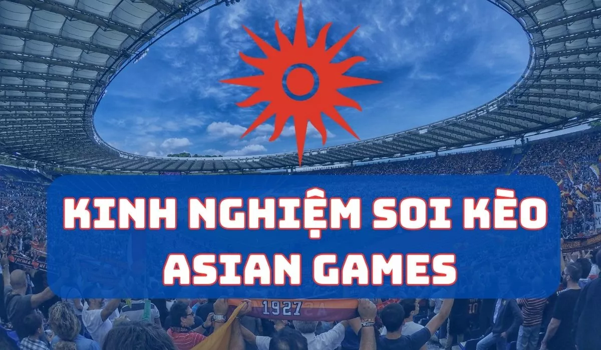 Soi kèo Asian Games - Kinh nghiệm soi kèo Asian Games chuẩn nhất 7 Kinh nghiệm soi kèo Asian Games