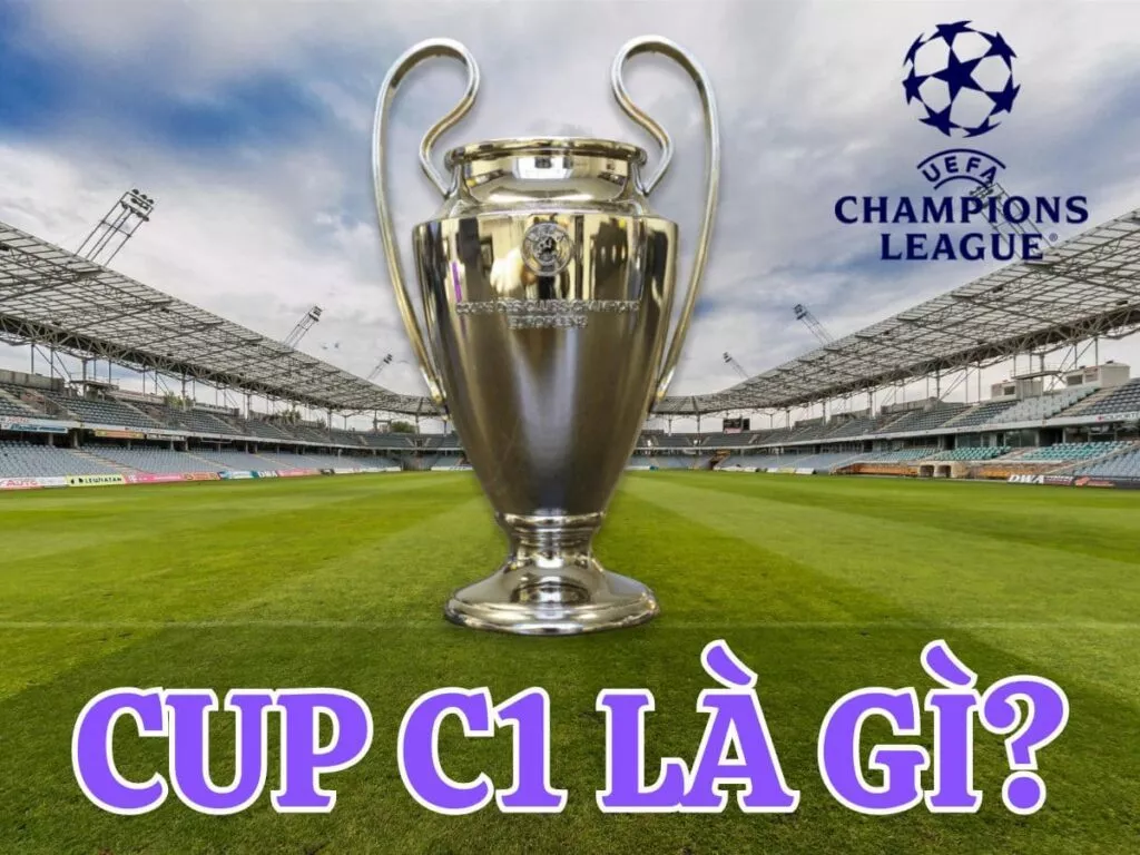 Cup C1 là gì ? Tất tần tật thông tin về UEFA Champions League 10 Cup C1 là gì?