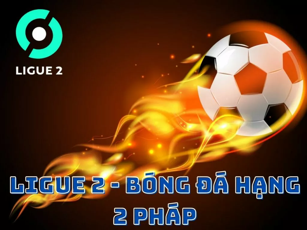 Ligue 2 là gì? Tổng hợp tất tần tật thông tin về hạng 2 Pháp 57 Giải Ligue 2 là gì?