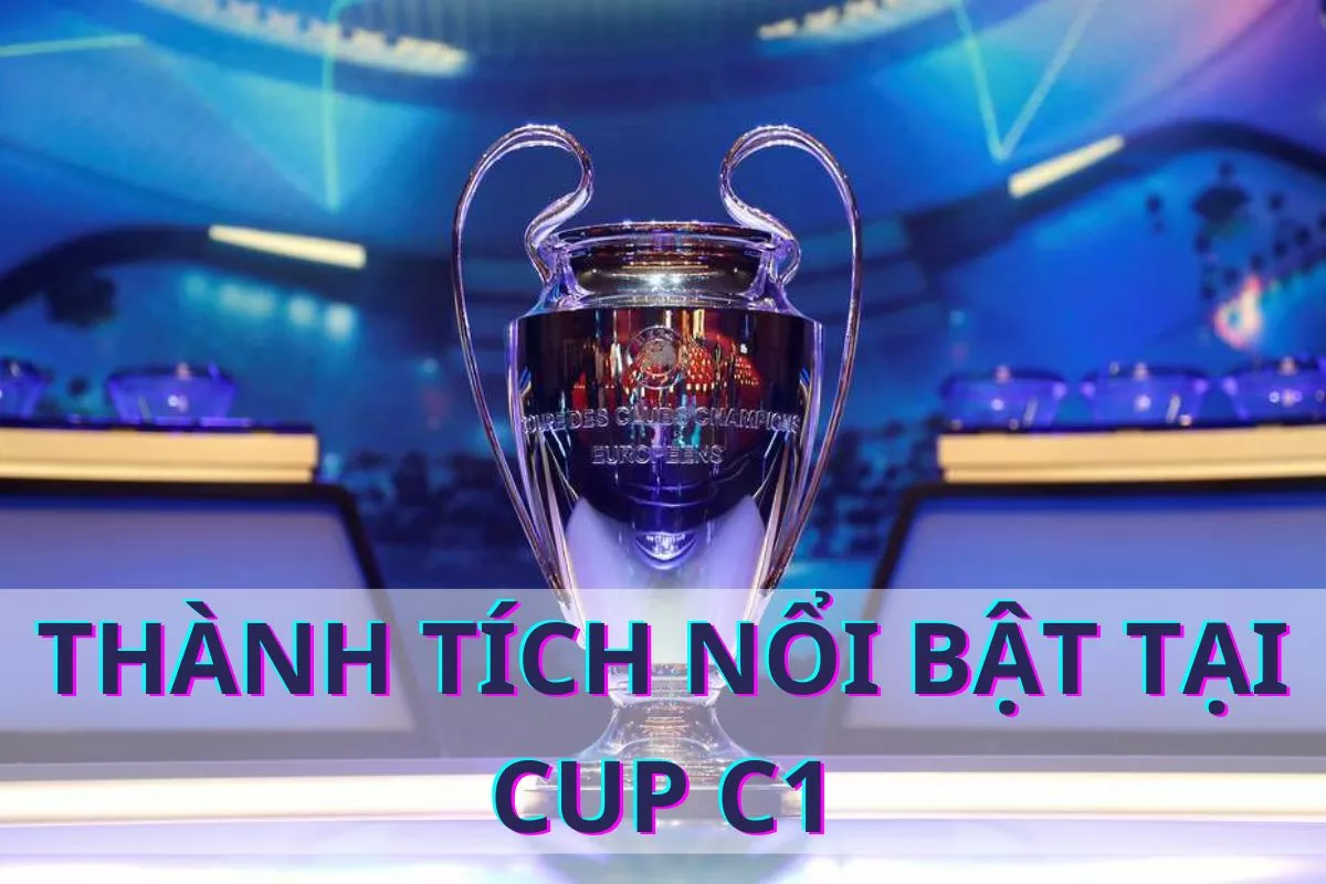 Cup C1 là gì ? Tất tần tật thông tin về UEFA Champions League 5 Những thành tích bổi bật tại Cup C1