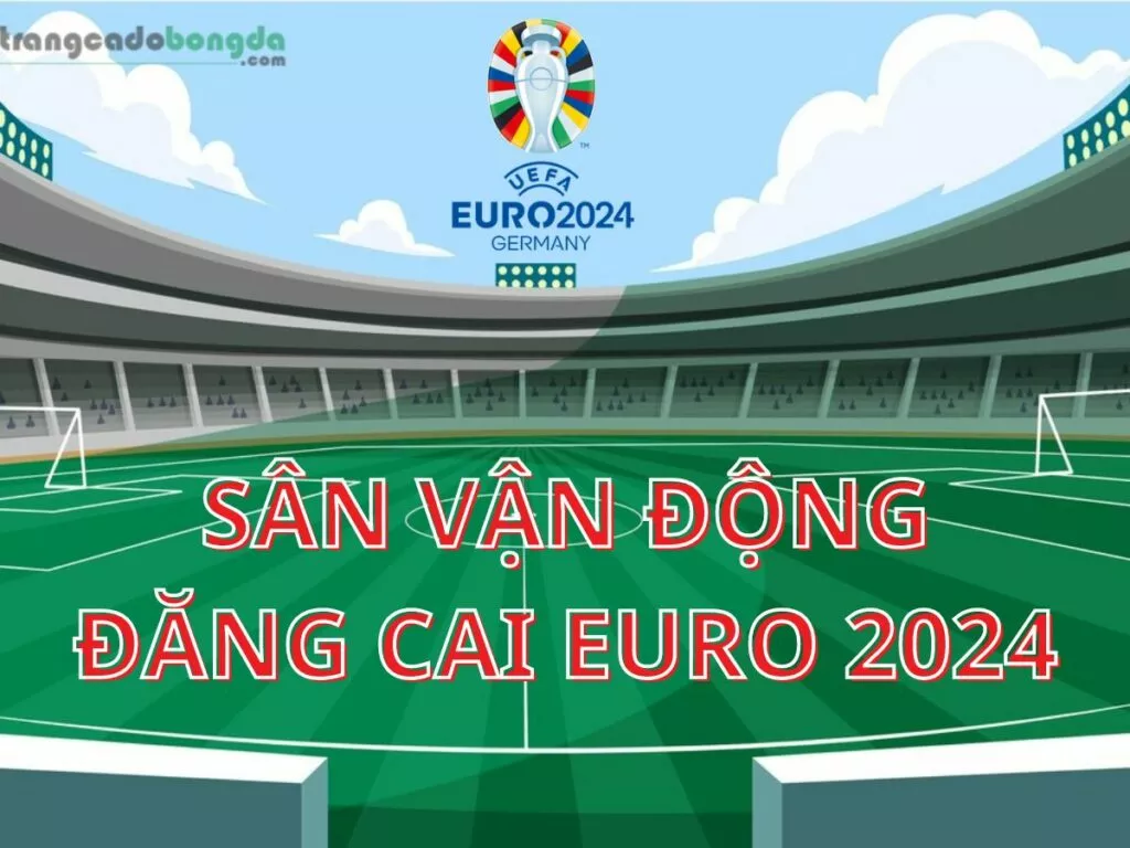Điểm qua 10 sân vận động đăng cai Euro 2024 tại Đức 16 Các sân vận động diễn ra Euro 2024