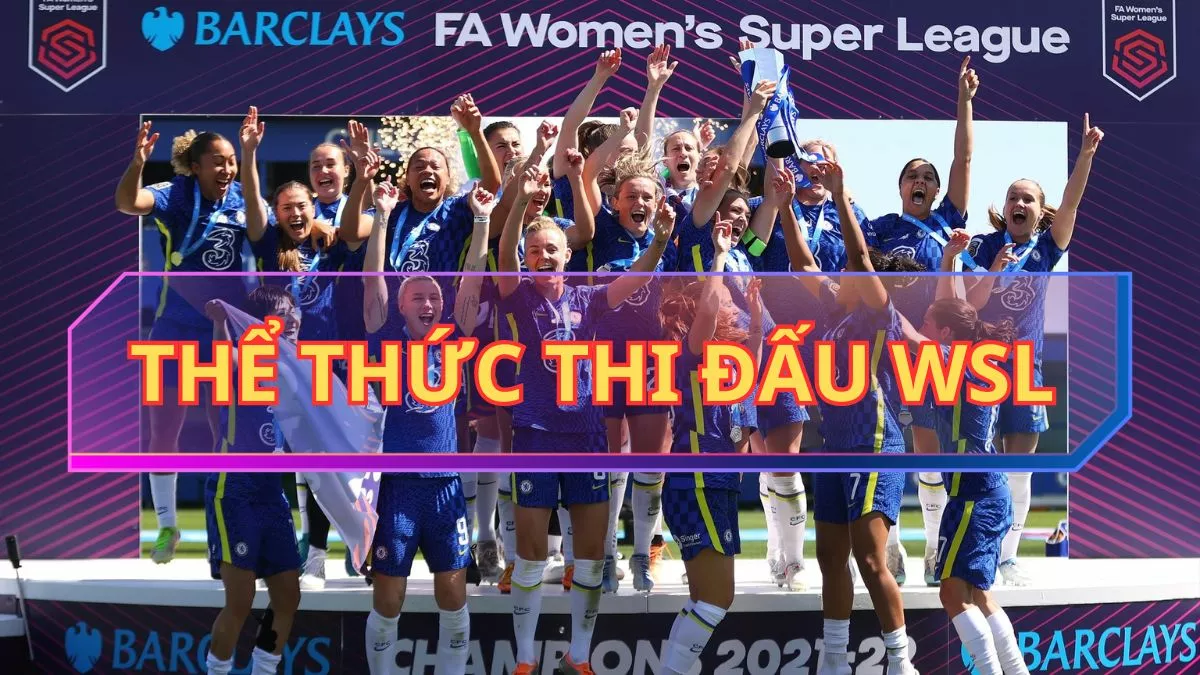 Women's Super League là giải gì? Những điều cần biết về bóng đá WSL 75 Thể thức thi đấu giải WSL