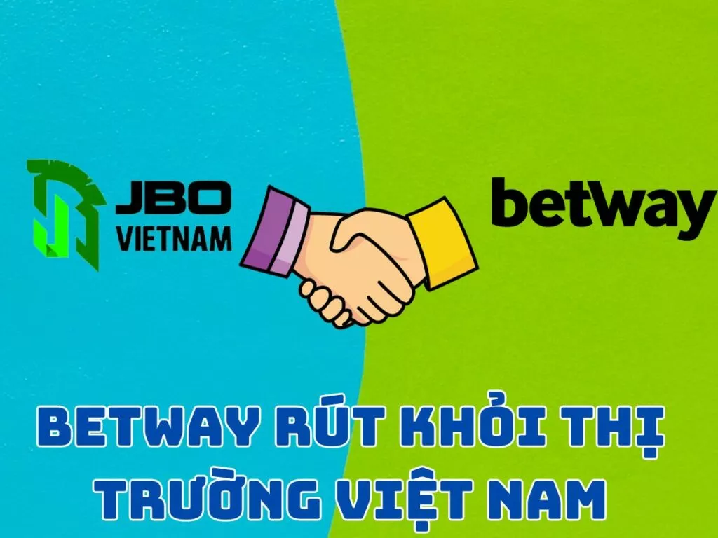 Betway rút khỏi thị trường Việt Nam chính thức sáp nhập JBO 19 Betway dừng hoạt động tại Việt Nam