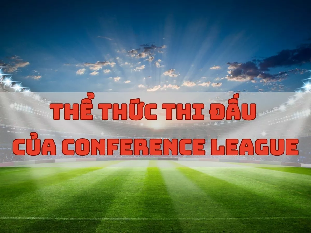 Europa Conference League là giải gì và những điều cần biết về UECL 6 Thể thức thi đấu Europa League