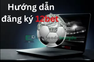 huong dan dang ky 12bet