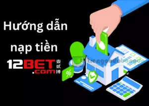 hướng dẫn nạp tiền 12bet an toàn chính xác nhất