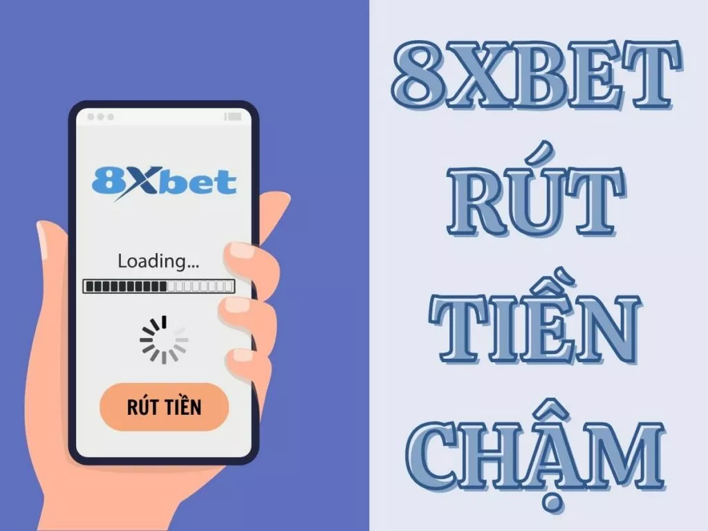 8Xbet rút tiền chậm - Cách khắc phục rút tiền chậm tại 8Xbet 27 8xbet rut tien cham