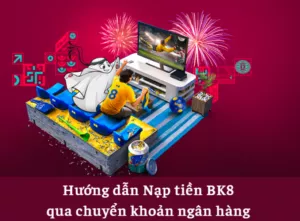 nạp tiền bk8 qua chuyển khoản ngân hàng