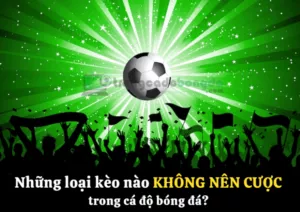 những loại kèo nào không nên cược