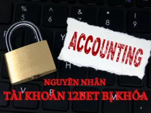 nguyên nhân tài khoản 12bet bị khóa