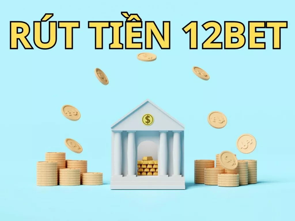 Hướng dẫn rút tiền 12Bet cực kỳ nhanh chóng 34 Hướng dẫn cách rút tiền 12bet chi tiết