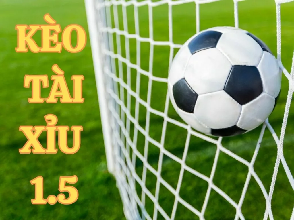 Kèo tài xỉu 1.5 là gì?