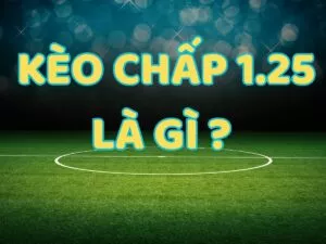 kèo chaasp 1.25 là gì?