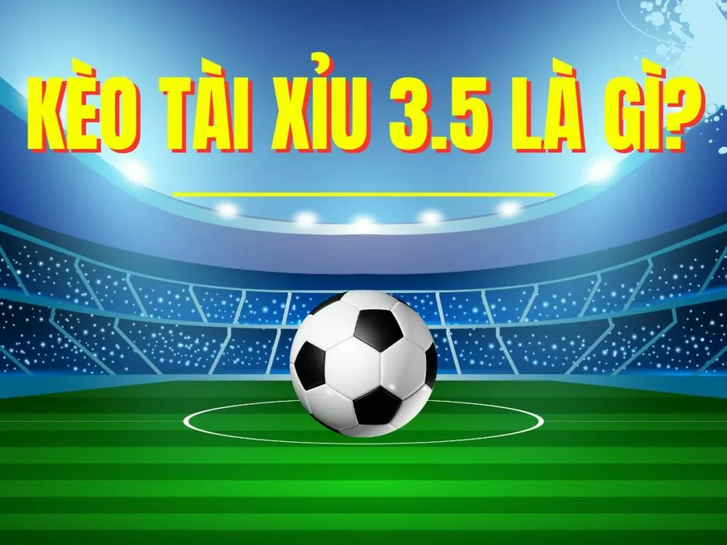 Kèo tài xỉu 3.5 là gì? Các đọc kèo tài xỉu 3 1/2 chuẩn nhất 2 Kèo tài xỉu 3.5